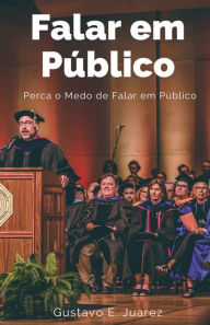 Title: Falar em Público Perca o Medo de Falar em Público, Author: Gustavo Espinosa Juarez