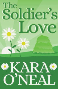 Title: The Soldier's Love, Author: Kara O'Neal