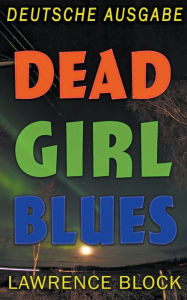 Title: Dead Girl Blues - Deutsche Ausgabe, Author: Lawrence Block