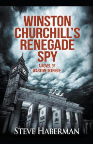 Title: Winston Churchill's Renegade Spy, Author: Steve Haberman