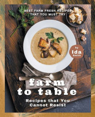 Title: Farm to Table Recipes that You Cannot Resist: Best Farm Fresh Recipes that You Must Try, Author: Ida Smith