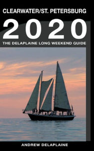 Title: Clearwater & St. Petersburg - The Delaplaine 2020 Long Weekend Guide, Author: Andrew Delaplaine