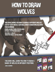 Title: How to Draw Wolves (This Book Shows You How to Draw 32 Different Wolves Step by Step and is a Suitable How to Draw Wolves Book for Beginners), Author: James Manning