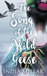 Title: The Song of the Wild Geese: A Historical Romance Novel, Author: India Millar