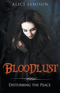 Title: Bloodlust Disturbing the Peace, Author: Alice Jamison
