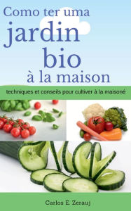 Title: Comment avoir un jardin bio à la maison techniques et conseils pour cultiver à la maison, Author: Gustavo Espinosa Juarez