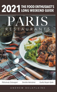 Title: 2021 Paris Restaurants - The Food Enthusiast's Long Weekend Guide, Author: Andrew Delaplaine