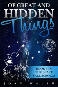 Title: Of Great and Hidden Things: Book 5 in the Beast Tale Scrolls, Author: Joan Walsh