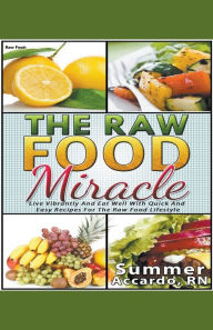 Title: Raw Food: The Raw Food Miracle, Author: Summer Accardo RN