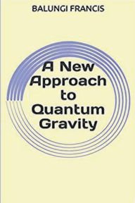 Title: A New Approach to Quantum Gravity, Author: Balungi Francis