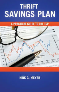 Title: Thrift Savings Plan: A Practical Guide to the TSP, Author: Kirk G Meyer