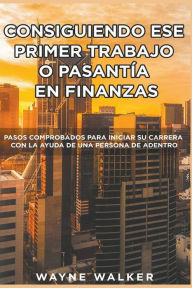 Title: Consiguiendo Ese Primer Trabajo o Pasantía En Finanzas, Author: Wayne Walker