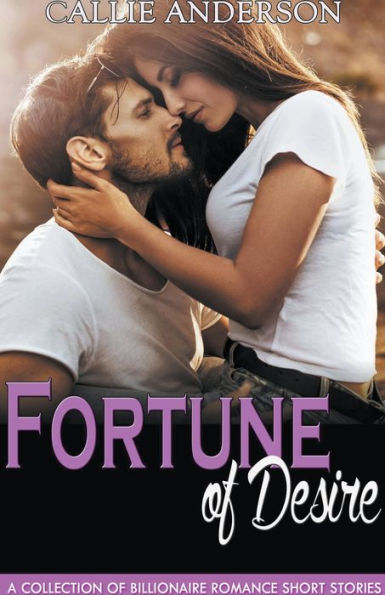 Fortune of Desire: A Collection Billionaire Romance Short Stories