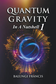 Title: Quantum Gravity in a Nutshell1 Second Edition, Author: Balungi Francis