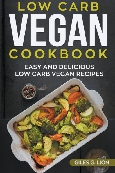 Low-Carb Vegan Cookbook: Easy and Delicious Low Carb Recipes