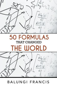 Title: Fifty Formulas that Changed the World, Author: Balungi Francis