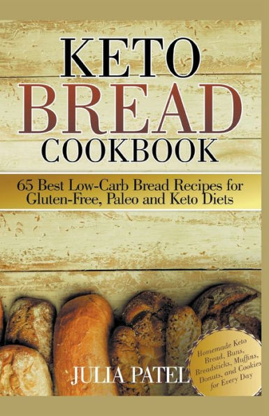 Keto Bread Cookbook: 65 Best Low-Carb Recipes for Gluten-Free, Paleo and Diets. Homemade Bread, Buns, Breadsticks, Muffins, Donuts, Cookies Every Day