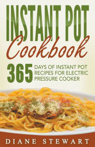Title: Instant Pot Cookbook: 365 Days Of Instant Pot Recipes For Electric Pressure Cooker, Author: Diane Stewart