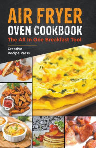 Title: Air Fryer Oven Cookbook: The All In One Breakfast Tool, Author: Creative Recipe Press