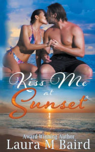 Title: Kiss Me at Sunset, Author: Laura M Baird