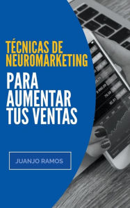 Title: Técnicas de neuromarketing para aumentar tus ventas, Author: Juanjo Ramos
