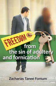 Title: Freedom From The Sin of Adultery And Fornication, Author: Zacharias Tanee Fomum