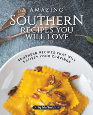 Title: Amazing Southern Recipes You Will Love: Southern Recipes That Will Satisfy Your Cravings, Author: Ida Smith