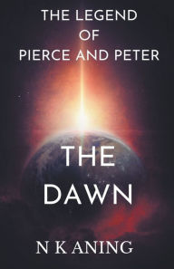 Title: The legend of Pierce and Peter: The Dawn, Author: N K Aning