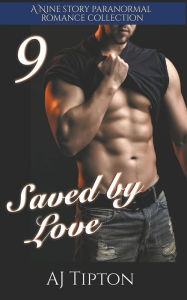 Title: Saved by Love: A Nine Story Paranormal Romance Collection, Author: Aj Tipton