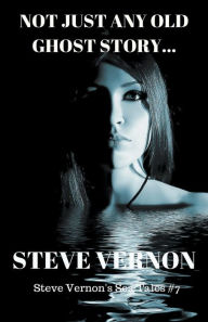 Title: Not Just Any Old Ghost Story, Author: Steve Vernon