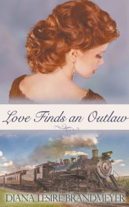 Title: Love Finds an Outlaw, Author: Diana Lesire Brandmeyer
