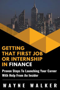 Title: Getting That First Job or Internship In Finance, Author: Wayne Walker