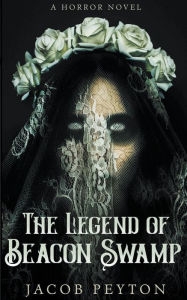 Title: The Legend of Beacon Swamp, Author: Jacob Peyton