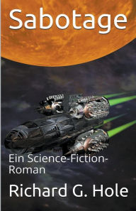 Title: Sabotage: Ein Science-Fiction-Roman, Author: Richard G Hole