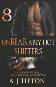 Title: UnBEARably Hot Shifters: An 8 Book Paranormal Bear Shifter Romance Collection, Author: Aj Tipton