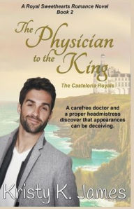 Title: The Physician to the King, The Casteloria Royals, Author: Kristy K James