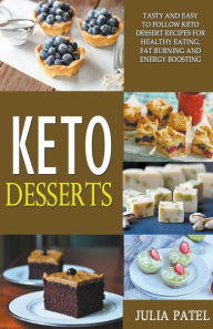Title: Keto Desserts: Tasty and Easy to Follow Keto Dessert Recipes for Healthy Eating, Fat Burning and Energy Boosting, Author: Julia Patel