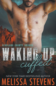 Title: Waking Up Cuffed, Author: Melissa Stevens