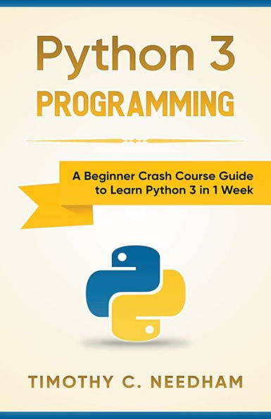 Python 3 Programming: A Beginner Crash Course Guide to Learn Python 3 in 1 Week