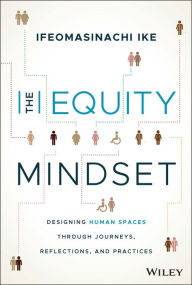 Books free downloads The Equity Mindset: Designing Human Spaces Through Journeys, Reflections and Practices in English by Ifeomasinachi Ike 9781394152193