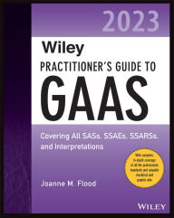 Title: Wiley Practitioner's Guide to GAAS 2023: Covering All SASs, SSAEs, SSARSs, and Interpretations, Author: Joanne M. Flood