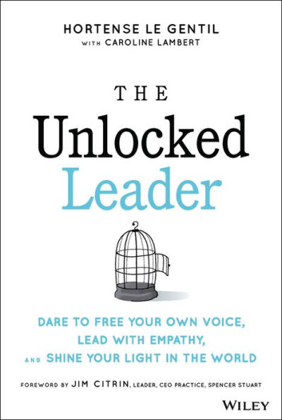 The Unlocked Leader: Dare to Free Your Own Voice, Lead with Empathy, and Shine Your Light in the World