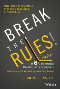 Title: Break the Rules!: The Six Counter-Conventional Mindsets of Entrepreneurs That Can Help Anyone Change the World, Author: John Mullins