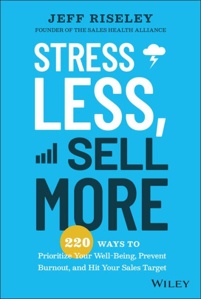 Stress Less, Sell More: 220 Ways to Prioritize Your Well-Being, Prevent Burnout, and Hit Sales Target