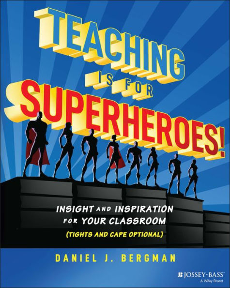 Teaching Is for Superheroes!: Insight and Inspiration Your Classroom (Tights Cape Optional)