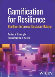 Title: Gamification for Resilience: Resilient Informed Decision Making, Author: Adrian V. Gheorghe