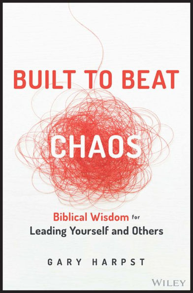 Built to Beat Chaos: Biblical Wisdom for Leading Yourself and Others