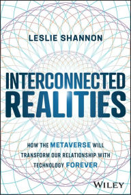 Title: Interconnected Realities: How the Metaverse Will Transform Our Relationship with Technology Forever, Author: Leslie Shannon