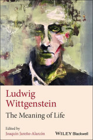 Title: Ludwig Wittgenstein: The Meaning of Life, Author: Joaquín Jareño-Alarcón