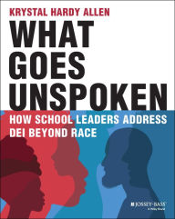 Free download ebook pdf file What Goes Unspoken: How School Leaders Address DEI Beyond Race by Krystal Hardy Allen  (English literature) 9781394163182